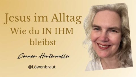 Jesus im Alltag – wie du in ihm bleibst