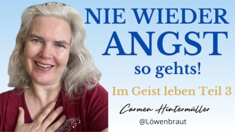 Nie wieder Angst- so gehts!- Im Geist Leben Teil 3