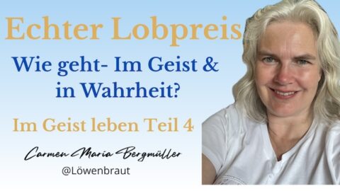 Echter Lobpreis- wie geht im Geist und in Wahrheit?